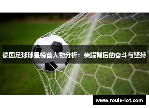 德国足球球星榜首人物分析：荣耀背后的奋斗与坚持